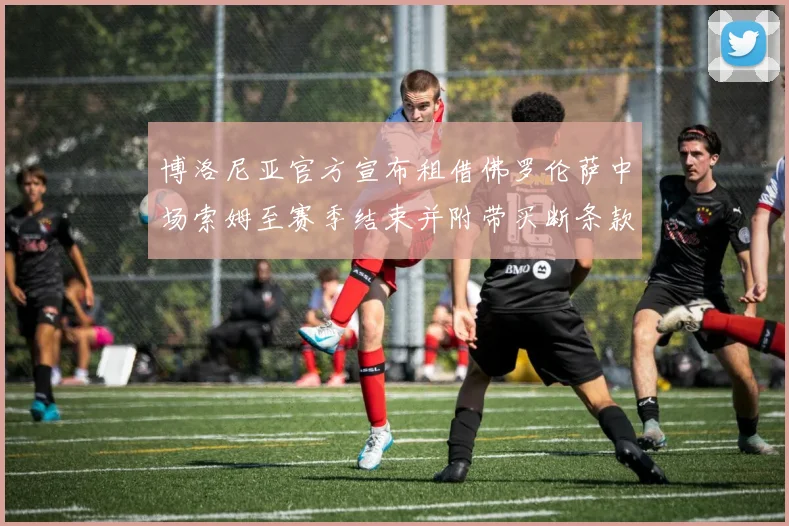 博洛尼亚官方宣布租借佛罗伦萨中场索姆至赛季结束并附带买断条款